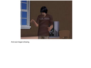 And soon began showing.
 