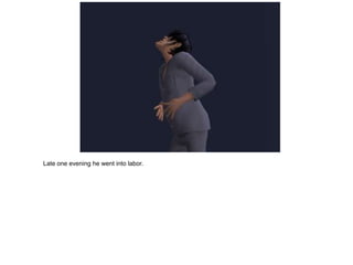 Late one evening he went into labor.
 