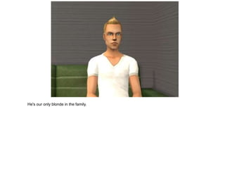 He's our only blonde in the family.
 