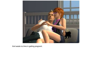 And waste no time in getting pregnant.
 