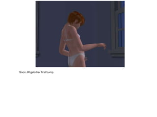 Soon Jill gets her first bump.
 