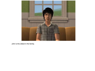 John is the oldest in the family.
 