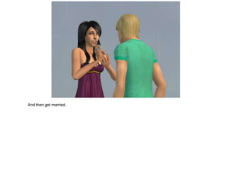 And then get married.
 