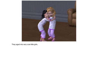 They aged into very cute little girls.
 