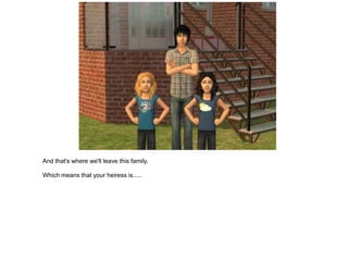 And that's where we'll leave this family.

Which means that your heiress is.....
 