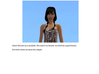 Claire! She won by a landslide. She wasn't my favorite, but she'll be a good heiress.

And that's where we leave this chapter.
 