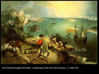 18.3 Pieter Bruegel the Elder , Landscape with the Fall of Icarus , c. 1554–55.
 