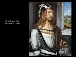 18.5 Albrecht Dürer ,
Self-Portrait , 1498.
 