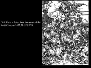 18.6 Albrecht Dürer, Four Horsemen of the
Apocalypse , c. 1497–98. ETCHING
 