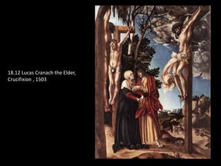 18.12 Lucas Cranach the Elder,
Crucifixion , 1503
 