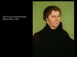 18.13 Lucas Cranach the Elder,
Martin Luther , 1525.
 