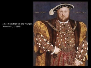 18.14 Hans Holbein the Younger ,
Henry VIII , c. 1540.
 
