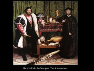 Hans Holbein the Younger- The Ambassadors
 