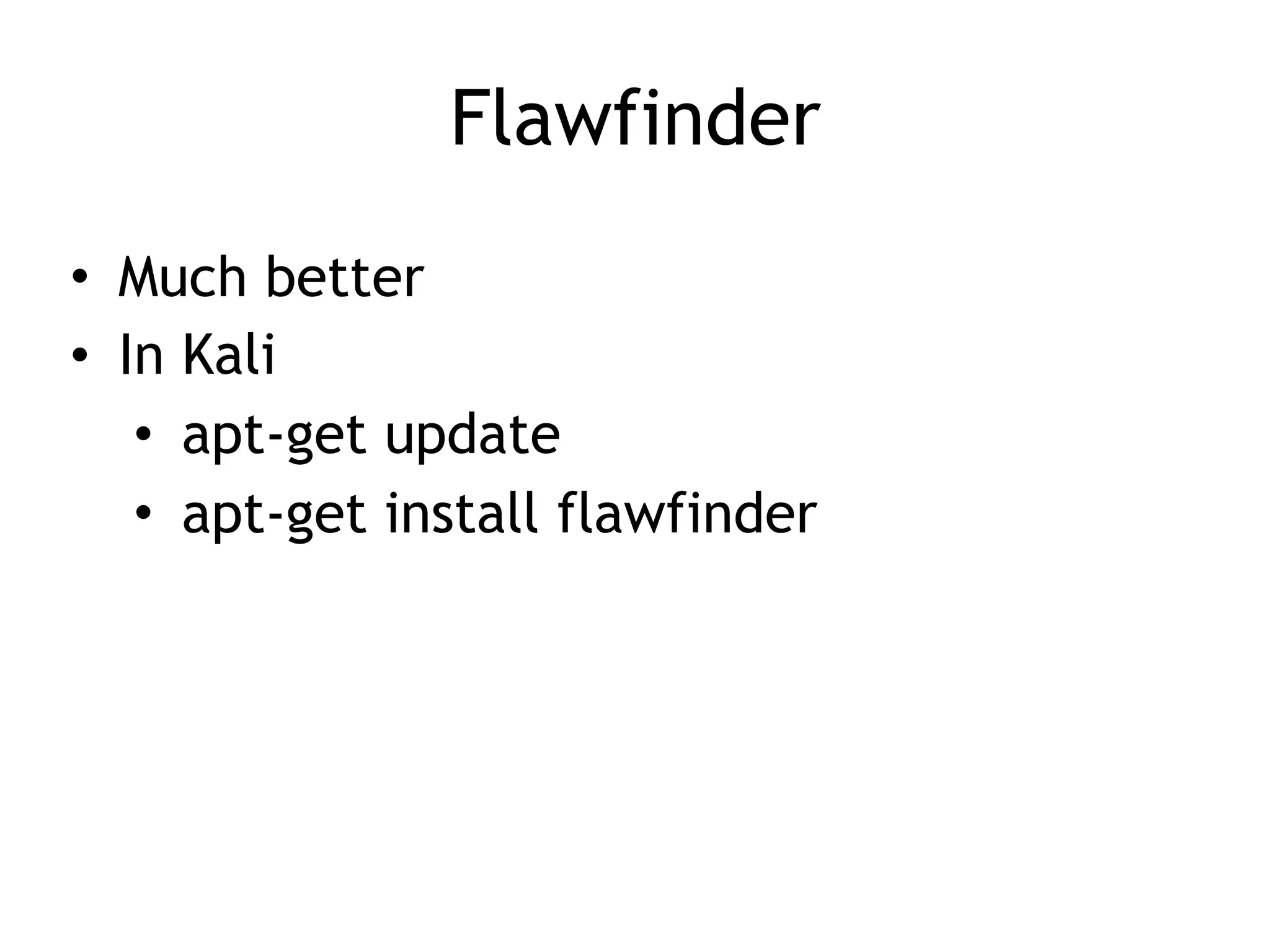 Flawfinder
• Much better
• In Kali
• apt-get update
• apt-get install flawfinder
 