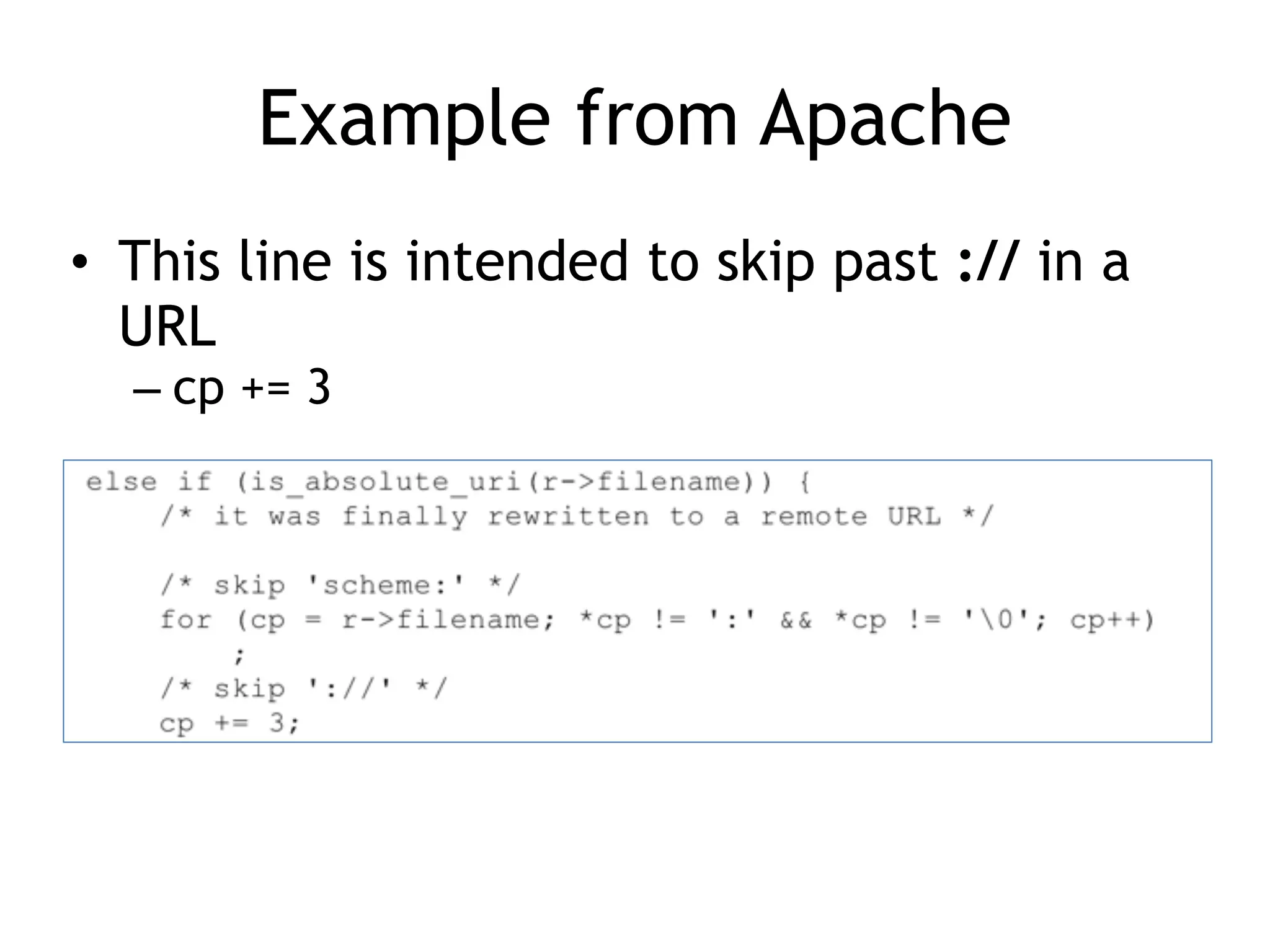 Example from Apache
• This line is intended to skip past :// in a
URL
– cp += 3
 