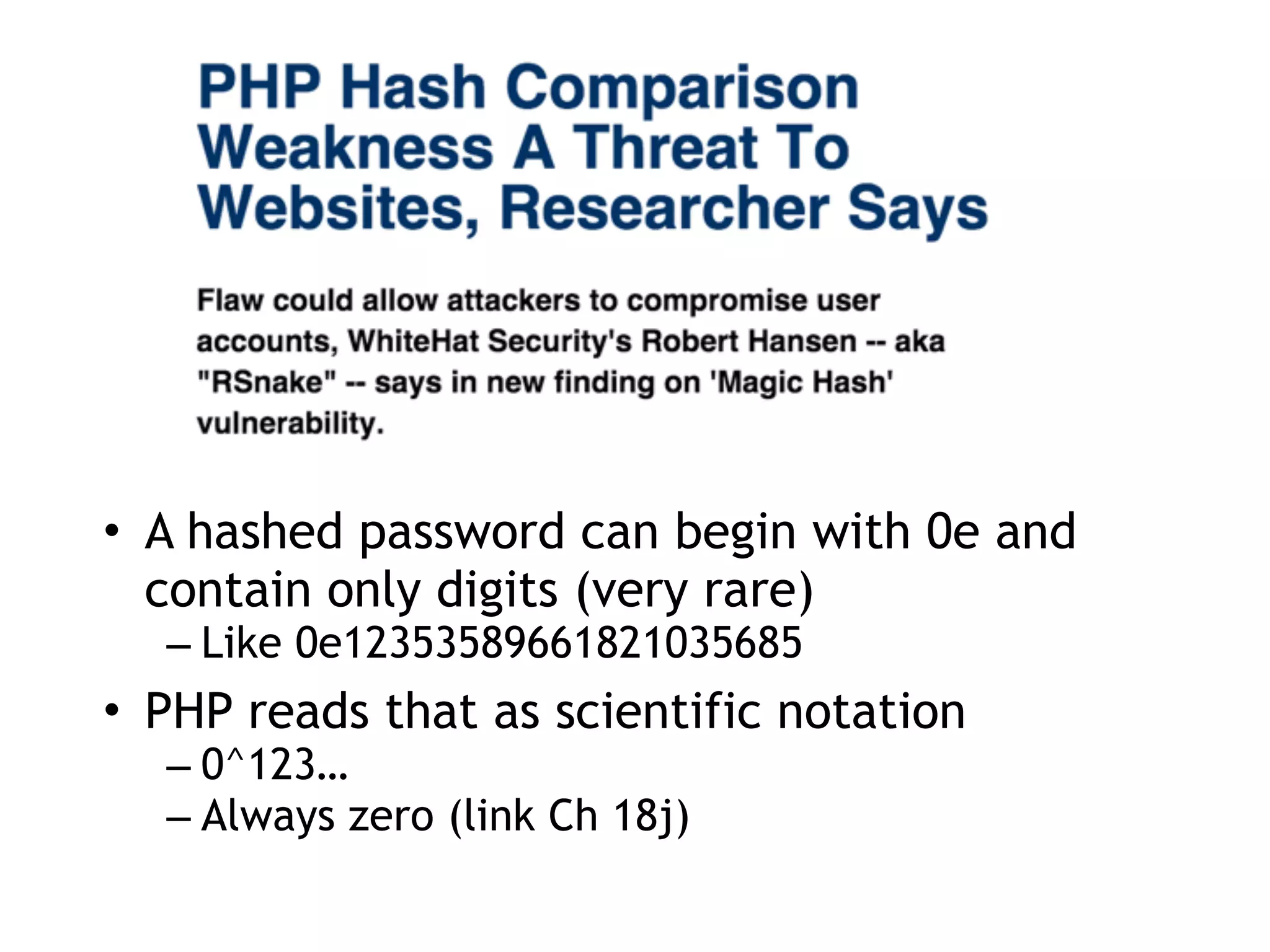 • A hashed password can begin with 0e and
contain only digits (very rare)
– Like 0e12353589661821035685
• PHP reads that as scientific notation
– 0^123…
– Always zero (link Ch 18j)
 