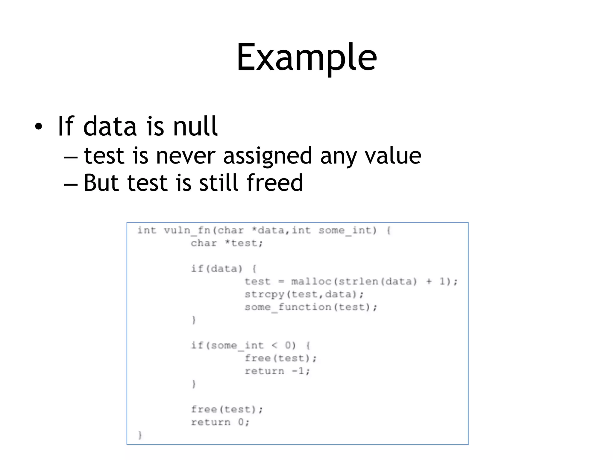 Example
• If data is null
– test is never assigned any value
– But test is still freed
 