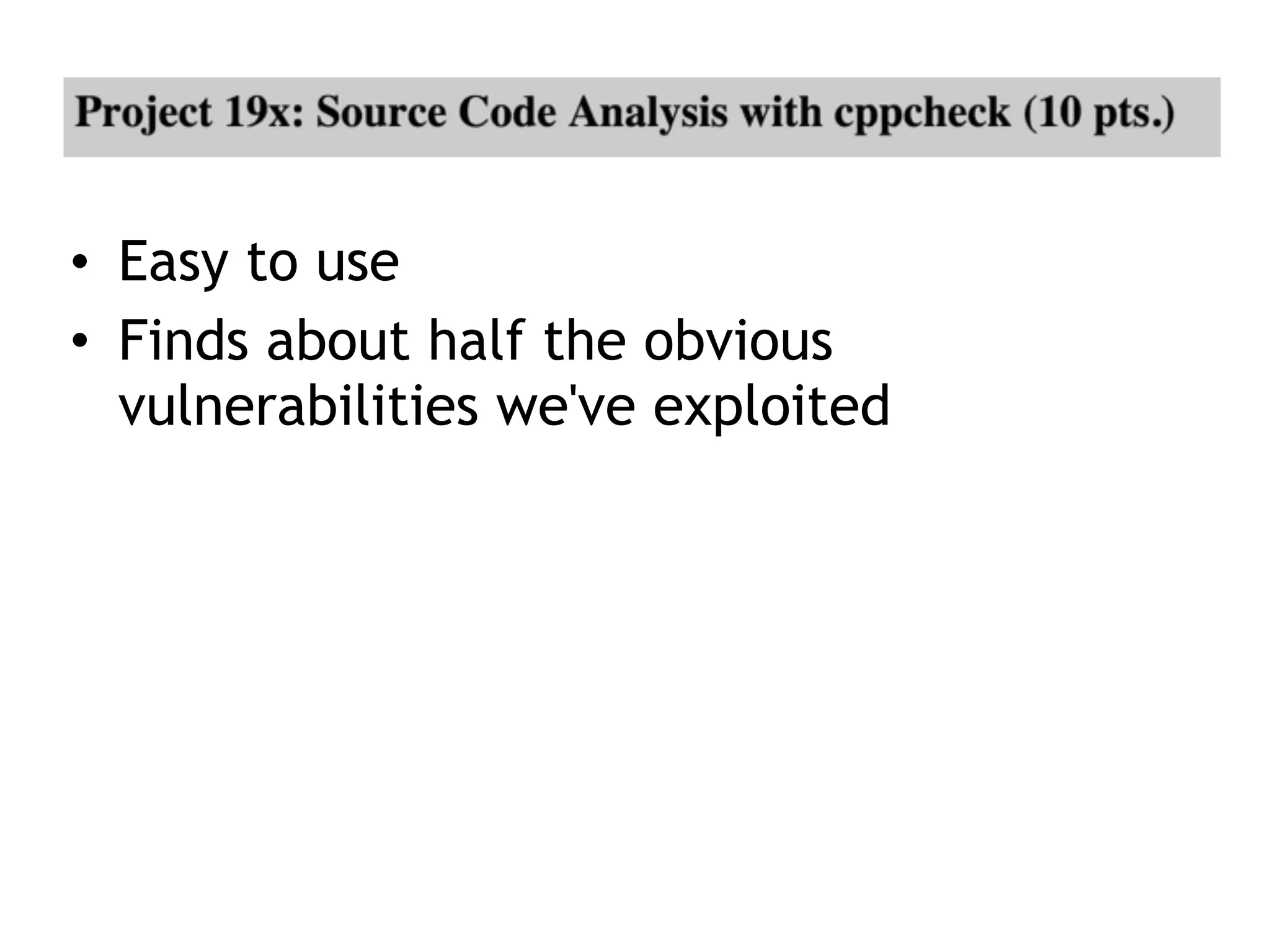 • Easy to use
• Finds about half the obvious
vulnerabilities we've exploited
 