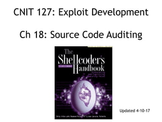 CNIT 127: Exploit Development 
 
Ch 18: Source Code Auditing
Updated 4-10-17
 