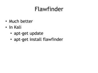 Flawfinder
• Much better
• In Kali
• apt-get update
• apt-get install flawfinder
 