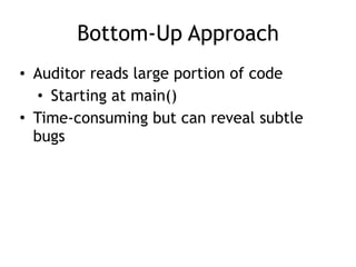 Bottom-Up Approach
• Auditor reads large portion of code
• Starting at main()
• Time-consuming but can reveal subtle
bugs
 
