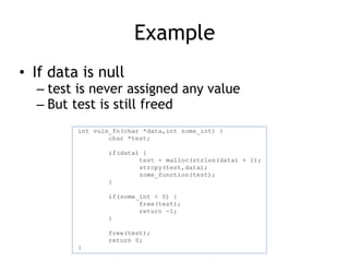 Example
• If data is null
– test is never assigned any value
– But test is still freed
 