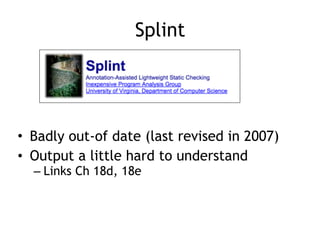 Splint
• Badly out-of date (last revised in 2007)
• Output a little hard to understand
– Links Ch 18d, 18e
 