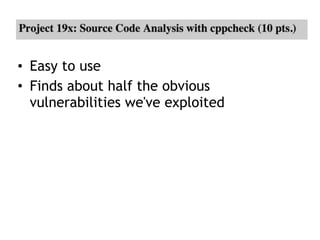 • Easy to use
• Finds about half the obvious
vulnerabilities we've exploited
 