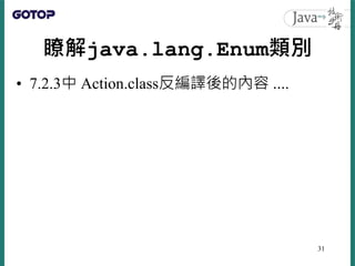 瞭解java.lang.Enum類別
• 7.2.3中 Action.class反編譯後的內容 ….
31
 