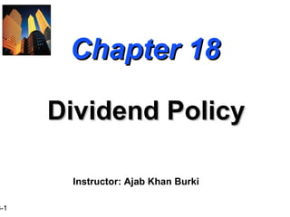 8-1
Chapter 18Chapter 18
Dividend PolicyDividend Policy
Instructor: Ajab Khan Burki
 
