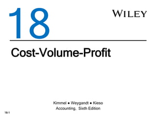 18-1
Cost-Volume-Profit
Kimmel ● Weygandt ● Kieso
Accounting, Sixth Edition
18
 