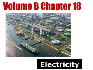 Volume B Chapter 18




        Electricity
 