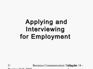 Applying and
      Interviewing
    for Employment



©      Business Communication Today 8e 18 -
                               Chapter
 