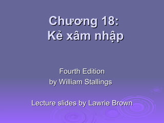 Chương 18:  Kẻ xâm nhập Fourth Edition by William Stallings Lecture slides by Lawrie Brown 