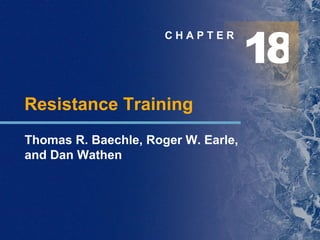 C H A P T E R Resistance Training Thomas R. Baechle, Roger W. Earle,  and Dan Wathen 1 8 