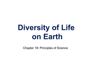 Diversity of Life
on Earth
Chapter 18: Principles of Science
 