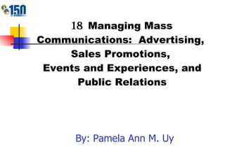 18  Managing Mass Communications:  Advertising,  Sales Promotions,  Events and Experiences, and Public Relations ,[object Object]