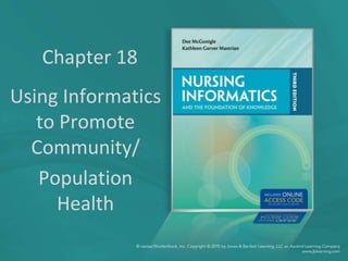 Chapter 18
Using Informatics
to Promote
Community/
Population
Health
 