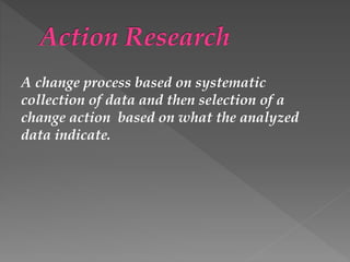 A change process based on systematic
collection of data and then selection of a
change action based on what the analyzed
data indicate.
 