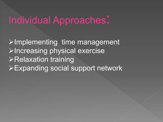 Individual Approaches:
Implementing time management
Increasing physical exercise
Relaxation training
Expanding social support network
 