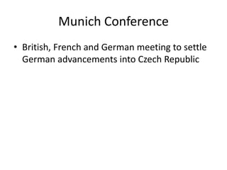Munich Conference
• British, French and German meeting to settle
German advancements into Czech Republic
 