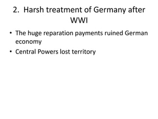 2. Harsh treatment of Germany after
WWI
• The huge reparation payments ruined German
economy
• Central Powers lost territory
 