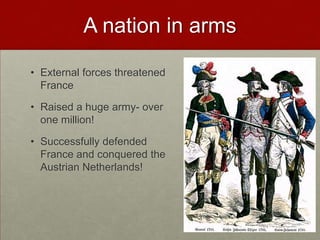 A nation in arms

• External forces threatened
  France

• Raised a huge army- over
  one million!

• Successfully defended
  France and conquered the
  Austrian Netherlands!
 