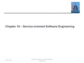 Chapter 18 – Service-oriented Software Engineering
26/11/2014
Chapter 18 Service-oriented software
engineering
1
 