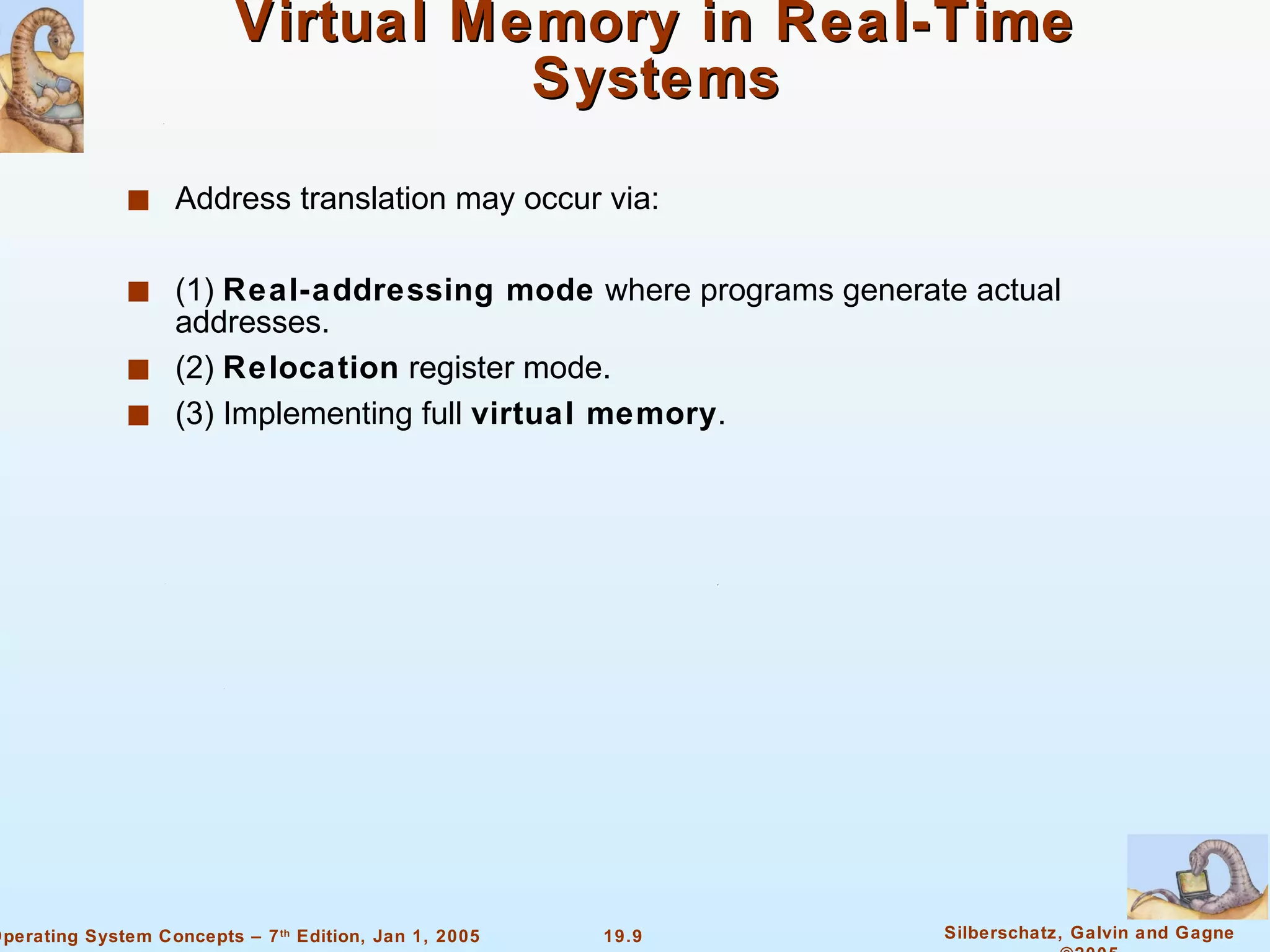 Virtual Memory in Real-Time Systems Address translation may occur via: (1)  Real-addressing mode  where programs generate actual addresses. (2)  Relocation  register mode. (3) Implementing full  virtual memory .  
