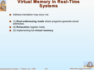 Virtual Memory in Real-Time Systems Address translation may occur via: (1)  Real-addressing mode  where programs generate actual addresses. (2)  Relocation  register mode. (3) Implementing full  virtual memory .  