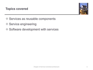 Topics coveredServices as reusable componentsService engineeringSoftware development with services2Chapter 19 Service-oriented architecture
