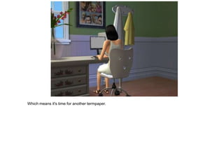 Which means it's time for another termpaper.
 