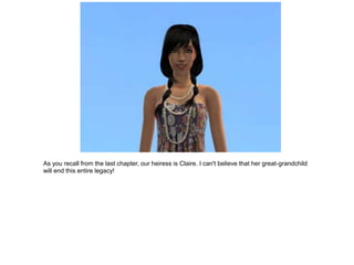 As you recall from the last chapter, our heiress is Claire. I can't believe that her great-grandchild
will end this entire legacy!
 