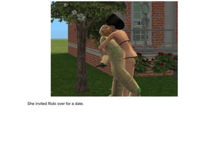 She invited Robi over for a date.
 